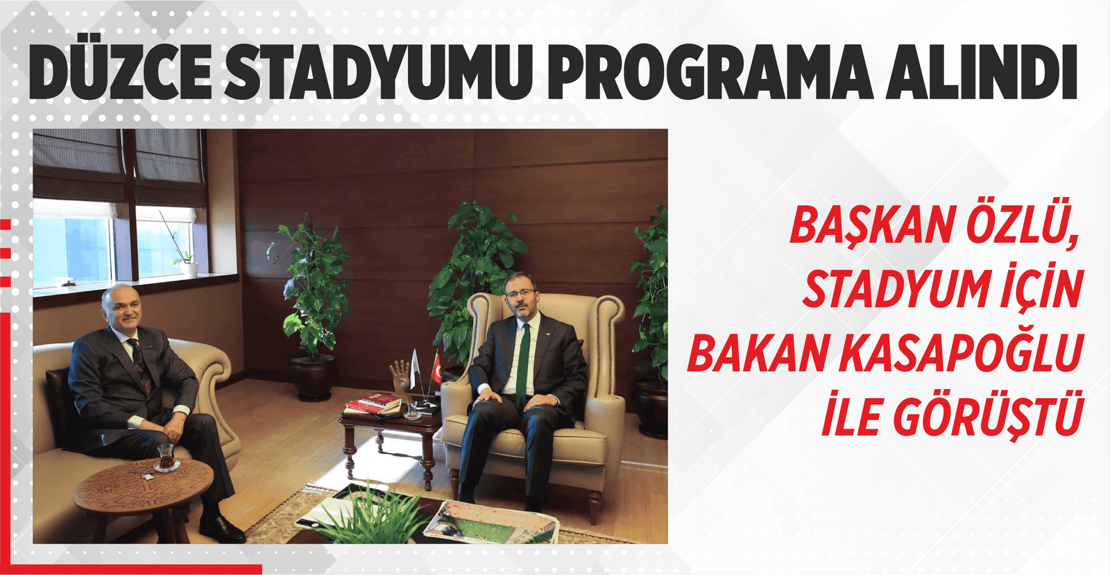 BAŞKAN ÖZLÜ, STADYUM İÇİN BAKAN KASAPOĞLU İLE GÖRÜŞTÜ
