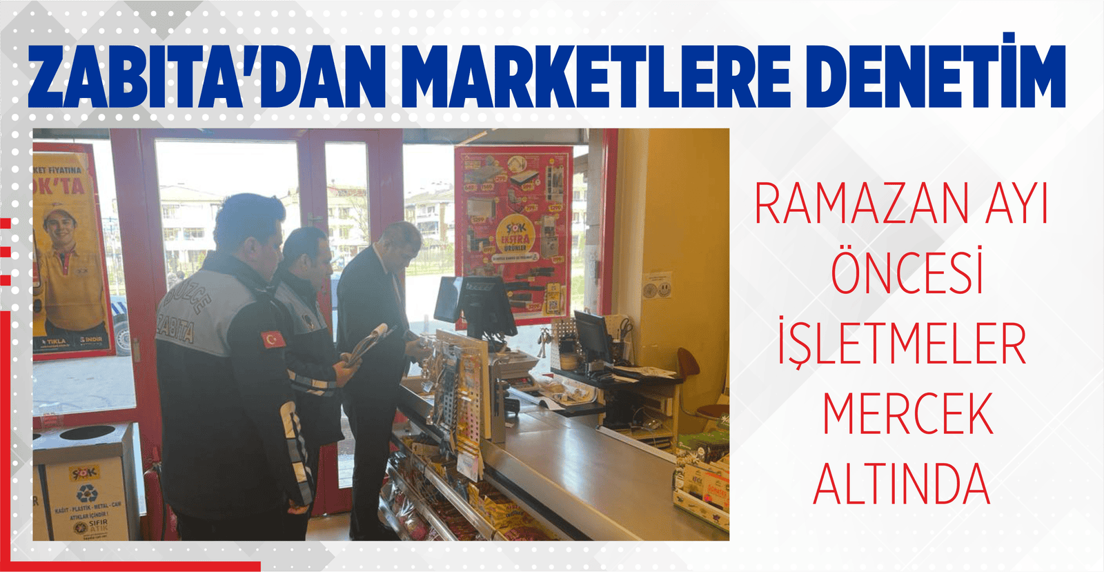 ZABITA’DAN MARKETLERE DENETİM