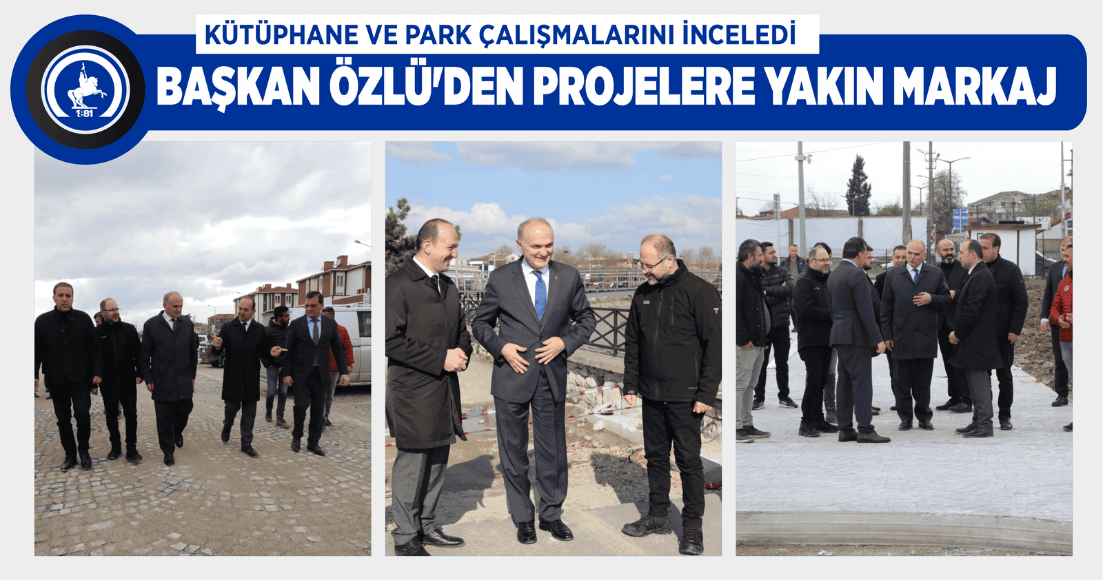 BAŞKAN ÖZLÜ’DEN PROJELERE YAKIN MARKAJ
