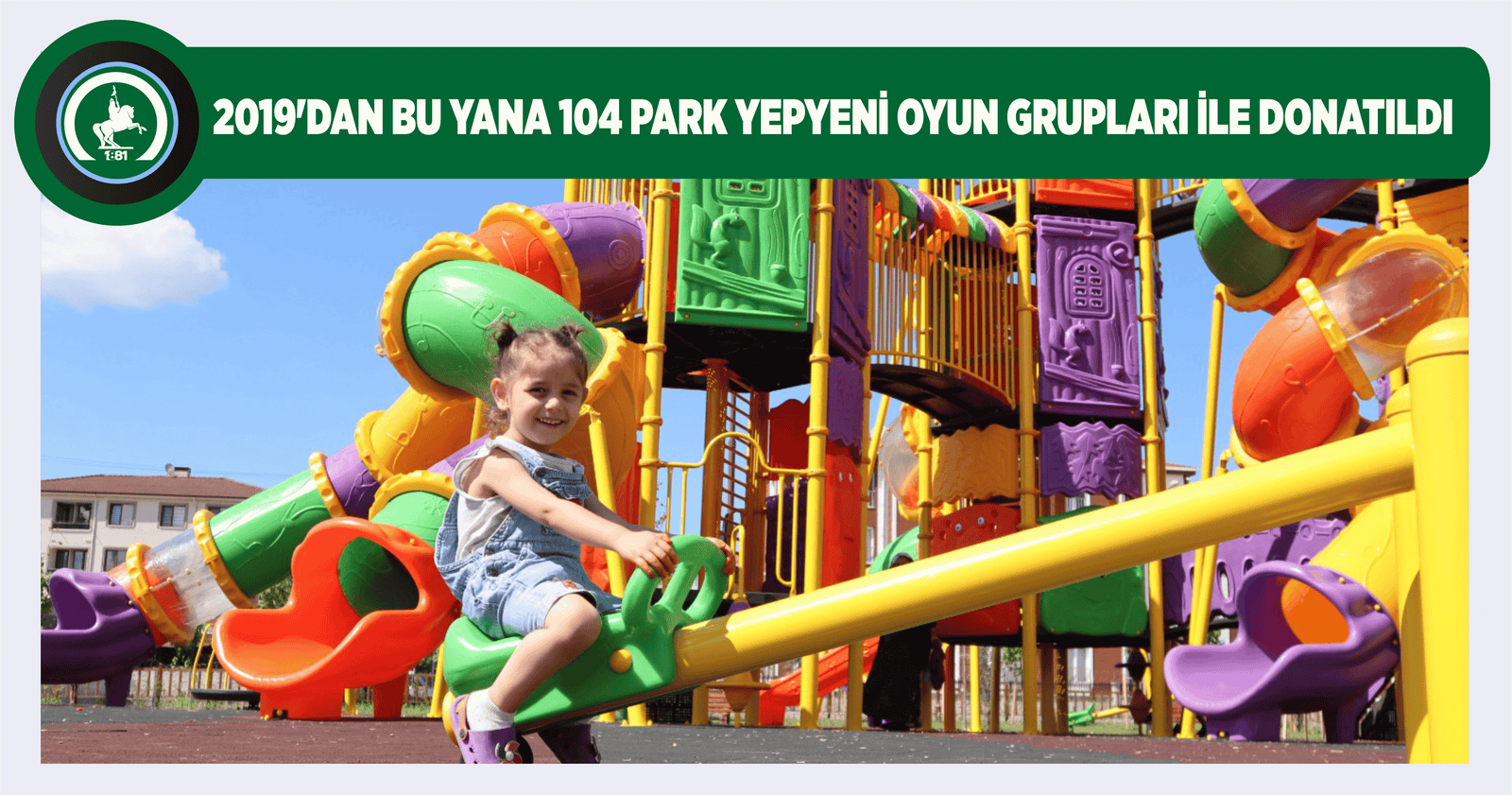 2019’DAN BU YANA 104 PARK YEPYENİ OYUN GRUPLARI İLE DONATILDI