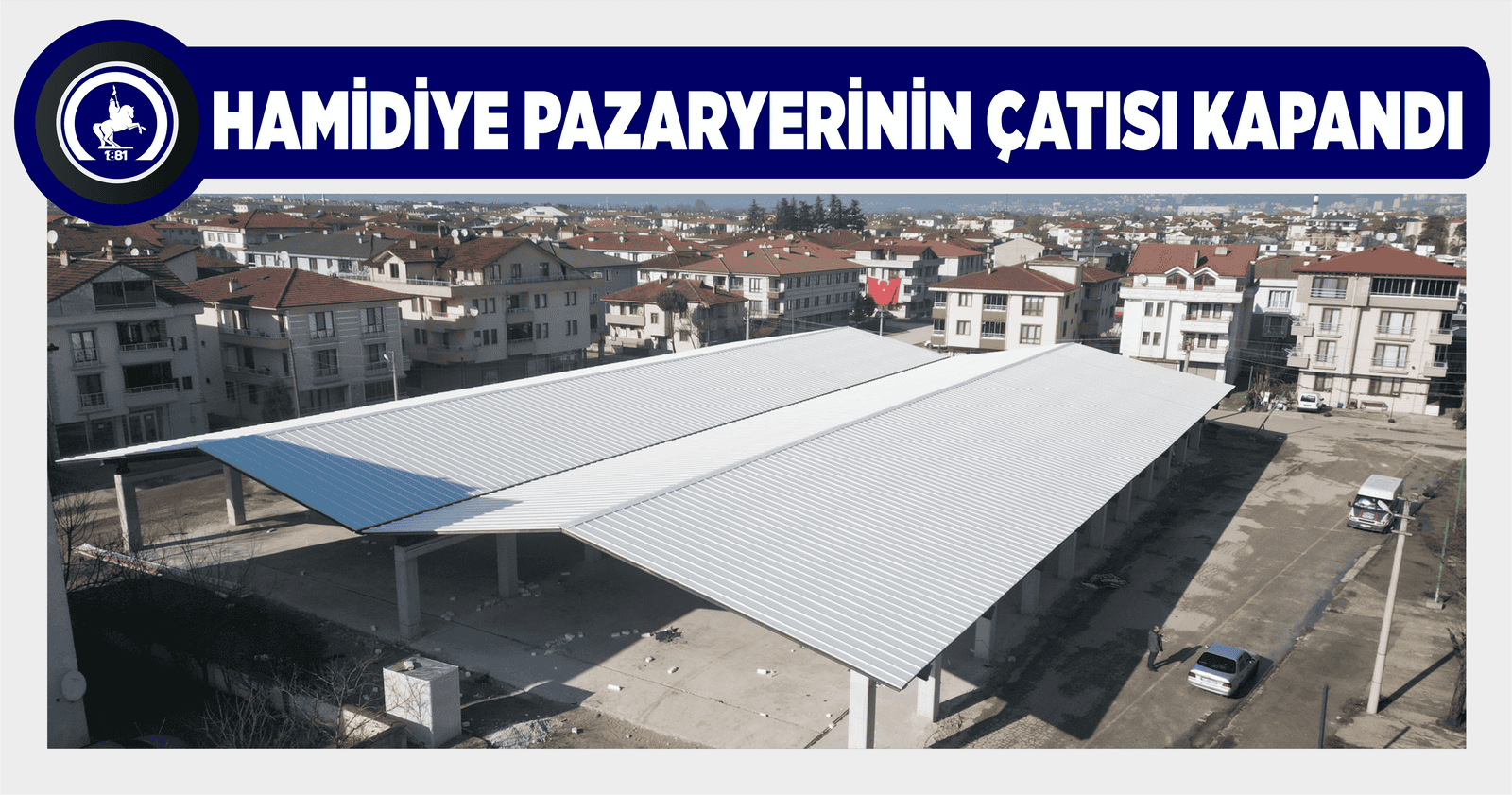 HAMİDİYE PAZARYERİNİN ÇATISI KAPANDI