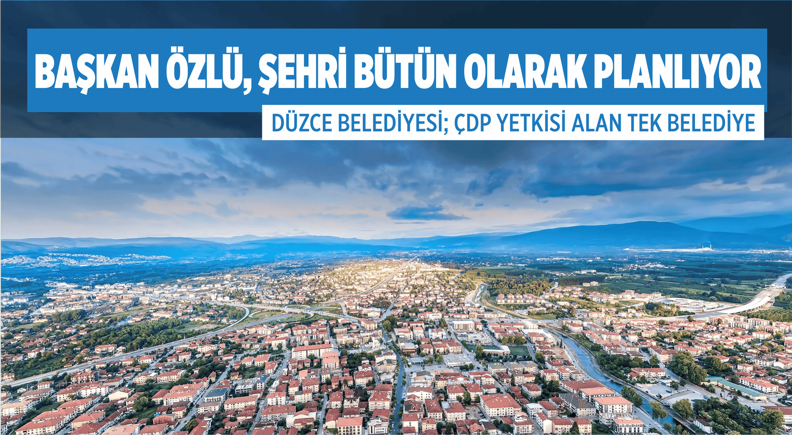 BAŞKAN ÖZLÜ, ŞEHRİ BÜTÜN OLARAK PLANLIYOR
