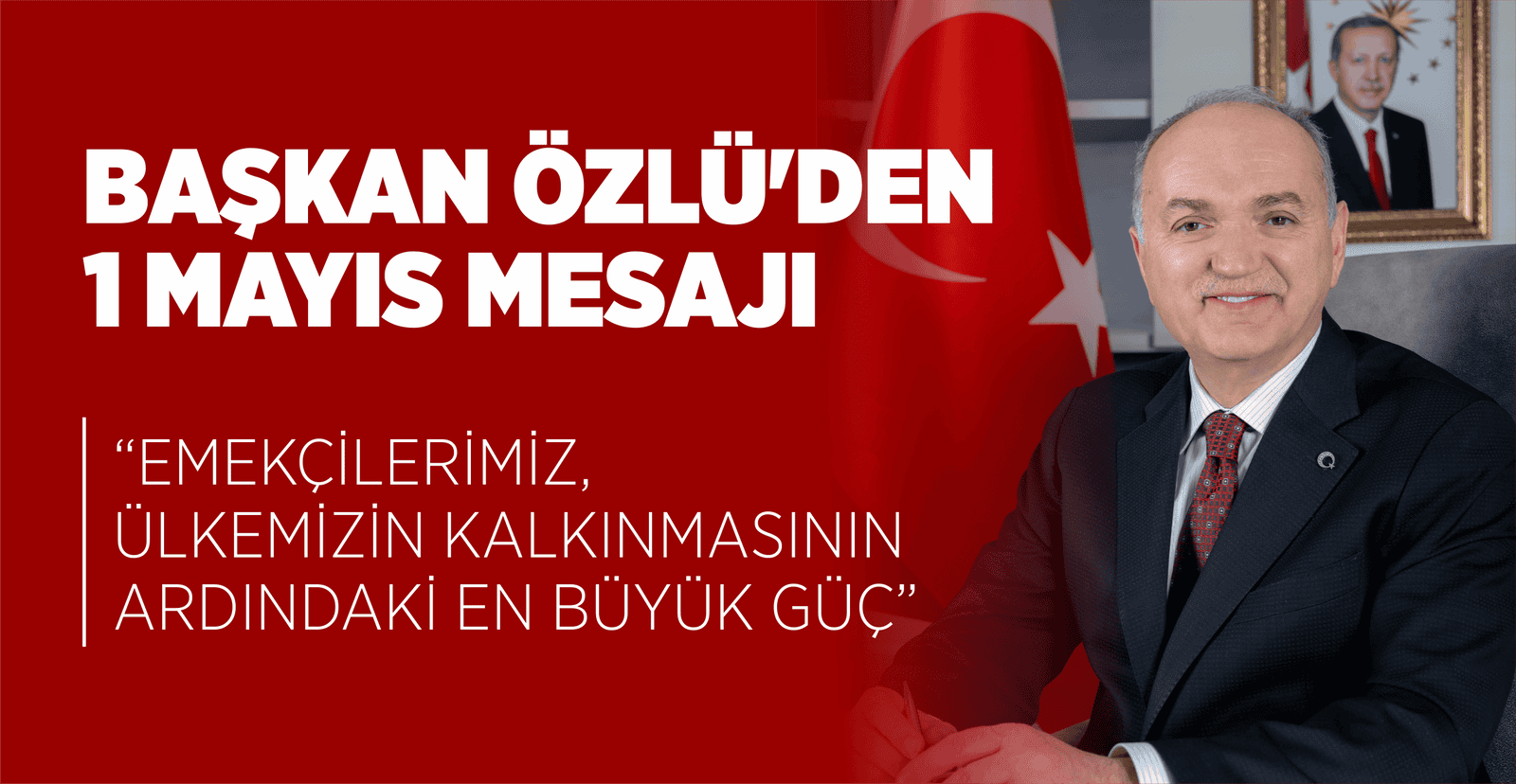 “EMEKÇİLERİMİZ, ÜLKEMİZİN KALKINMASININ ARDINDAKİ EN BÜYÜK GÜÇ”