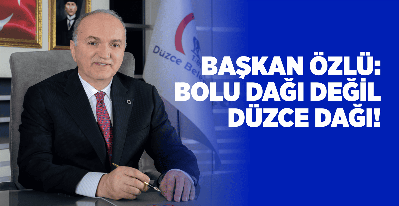 BAŞKAN ÖZLÜ: BOLU DAĞI DEĞİL, DÜZCE DAĞI!