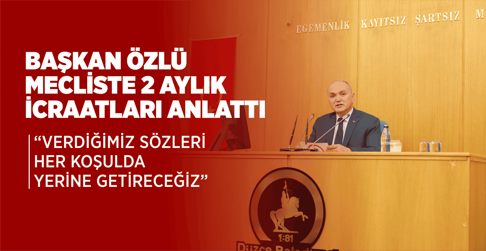 “VERDİĞİMİZ SÖZLERİ HER KOŞULDA YERİNE GETİRECEĞİZ”