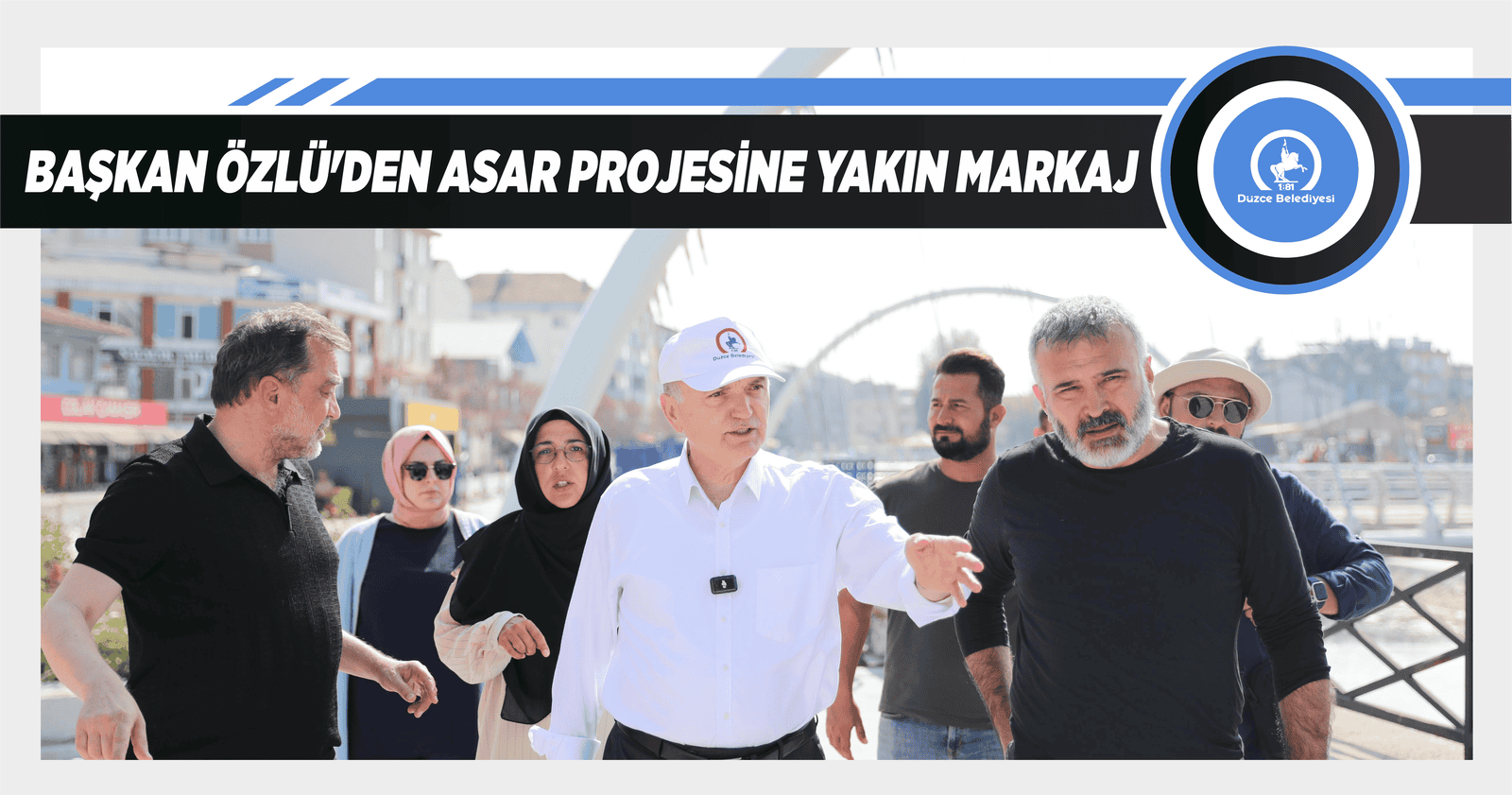 BAŞKAN ÖZLÜ’DEN ASAR PROJESİNE YAKIN MARKAJ