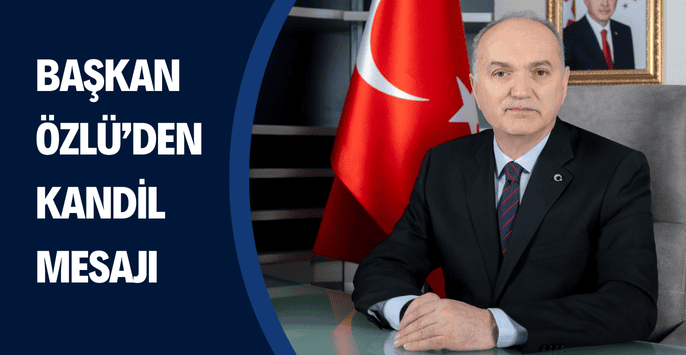 BAŞKAN ÖZLÜ’DEN MEVLİD KANDİLİ MESAJI