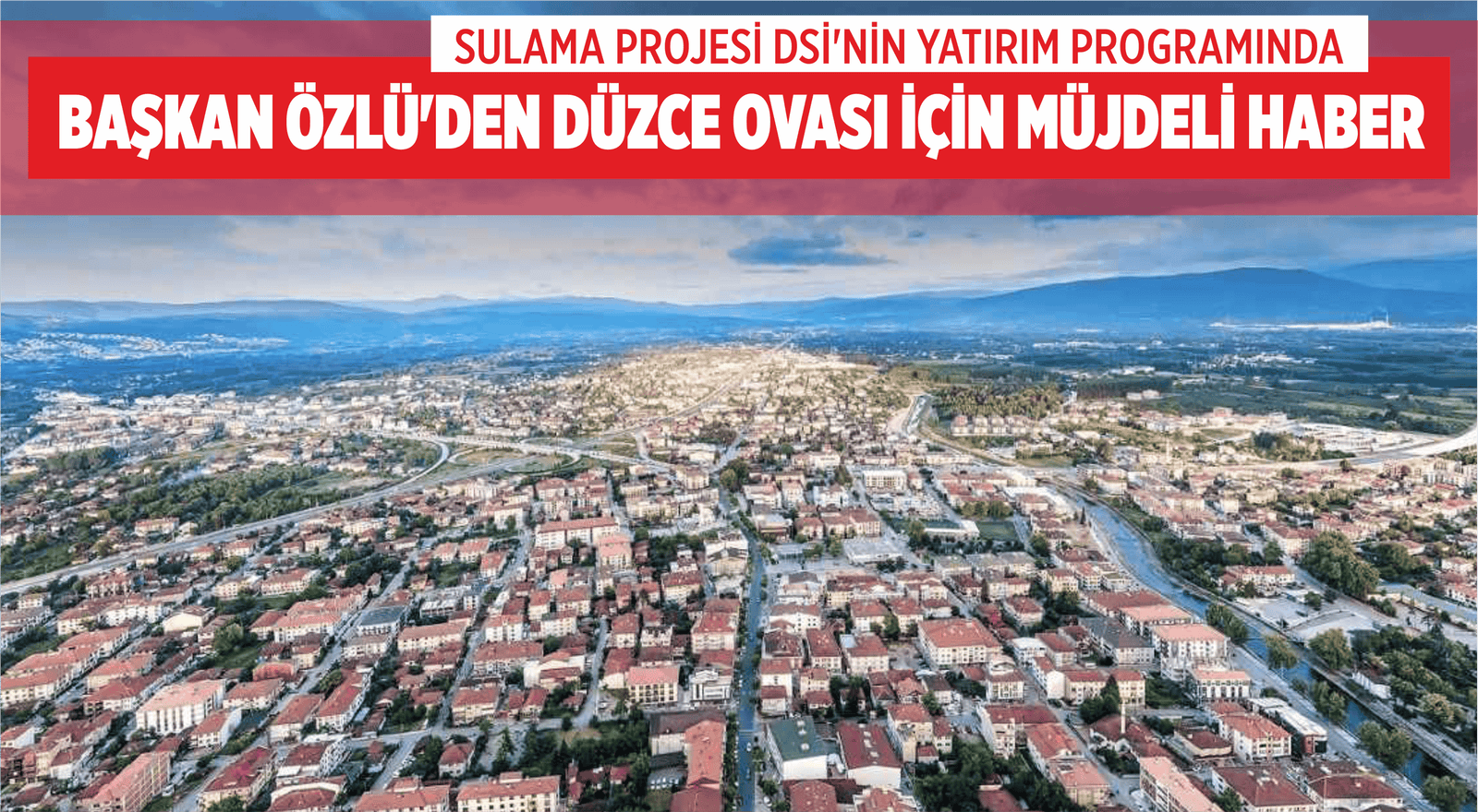 BAŞKAN ÖZLÜ’DEN DÜZCE OVASI İÇİN MÜJDELİ HABER