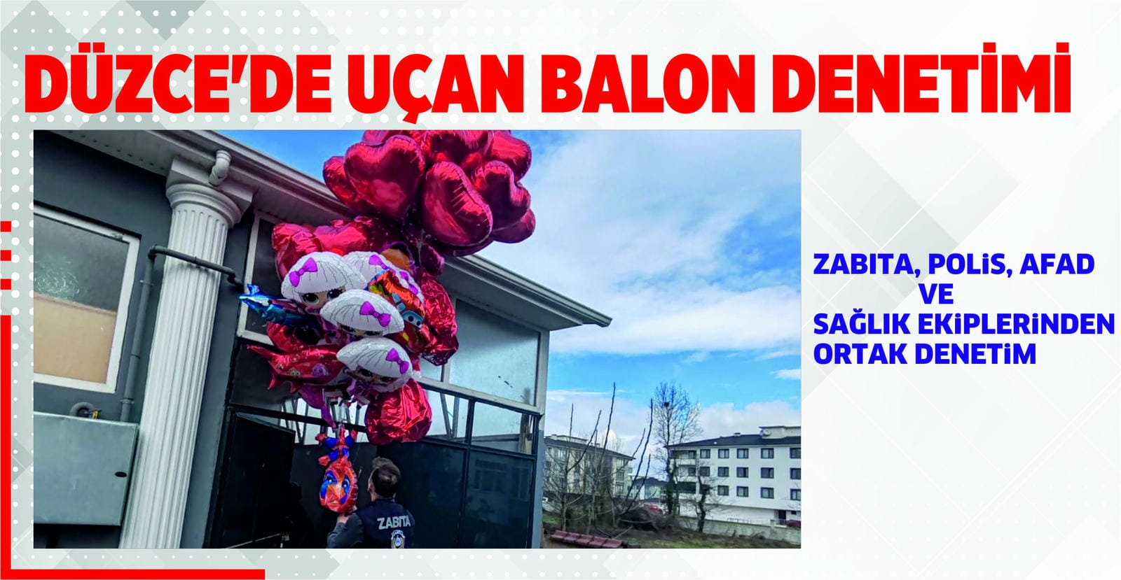 DÜZCE’DE UÇAN BALON DENETİMİ