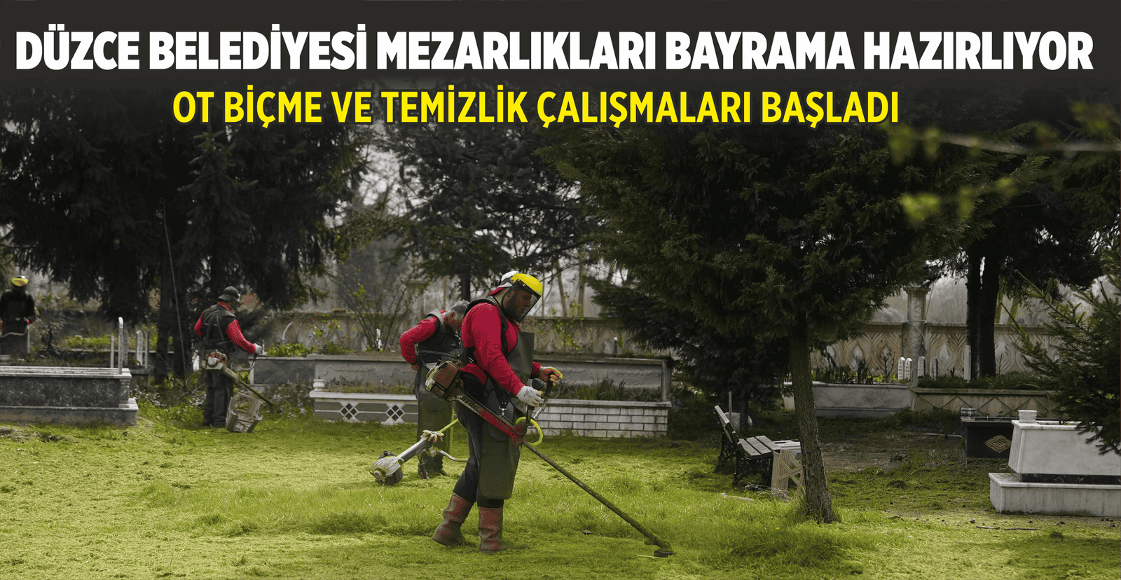 DÜZCE BELEDİYESİ MEZARLIKLARI BAYRAMA HAZIRLIYOR