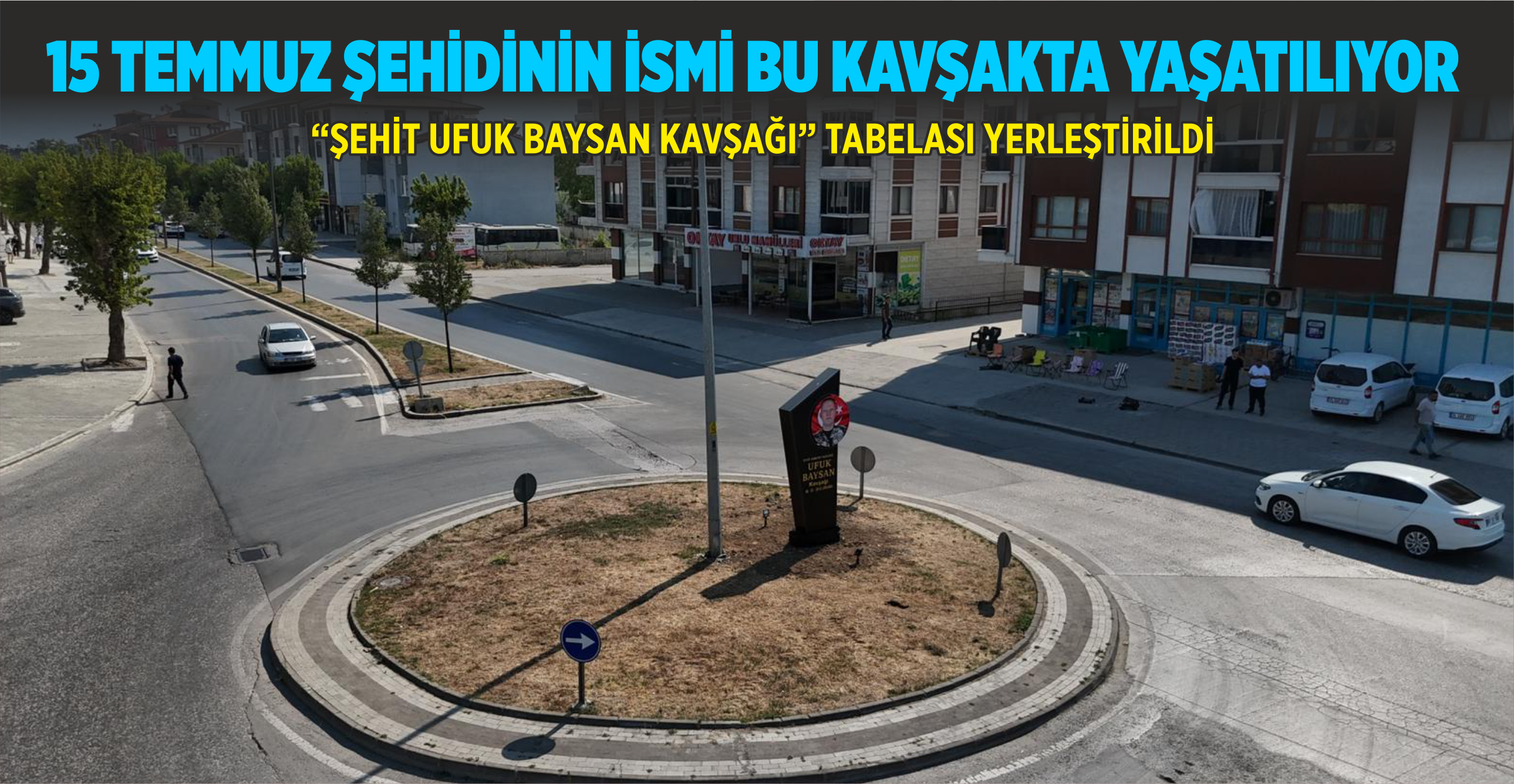 15 TEMMUZ ŞEHİDİNİN İSMİ BU KAVŞAKTA YAŞATILIYOR