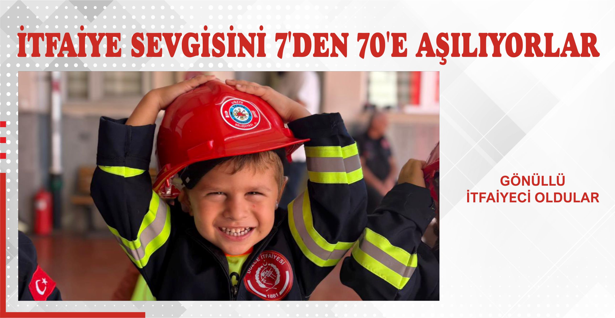 İTFAİYE SEVGİSİNİ 7’DEN 70’E AŞILIYORLAR