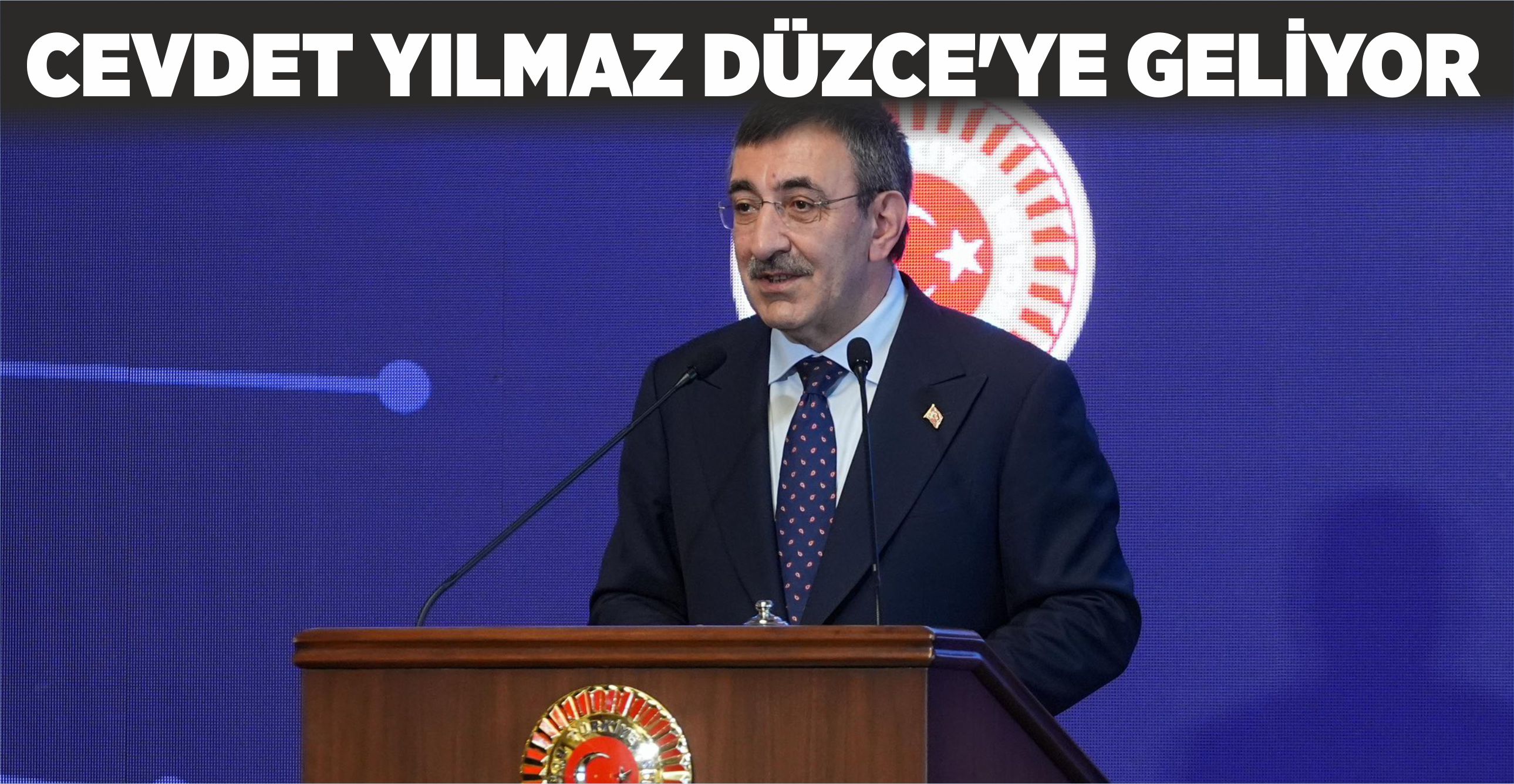 CUMHURBAŞKANI YARDIMCISI CEVDET YILMAZ DÜZCE’YE GELİYOR