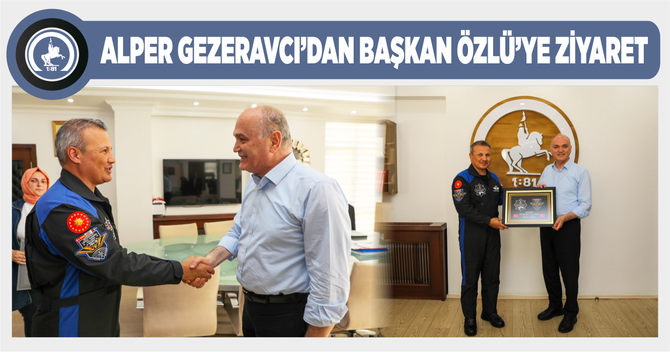 ALPER GEZERAVCI’DAN BAŞKAN ÖZLÜ’YE ZİYARET