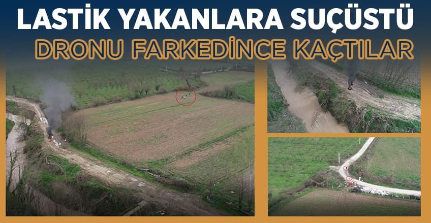 LASTİK YAKANLARA SUÇÜSTÜ