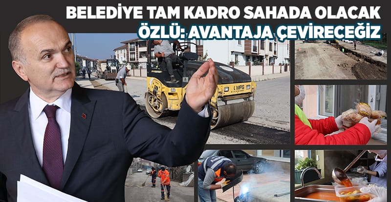ÖZLÜ: AVANTAJA ÇEVİRECEĞİZ