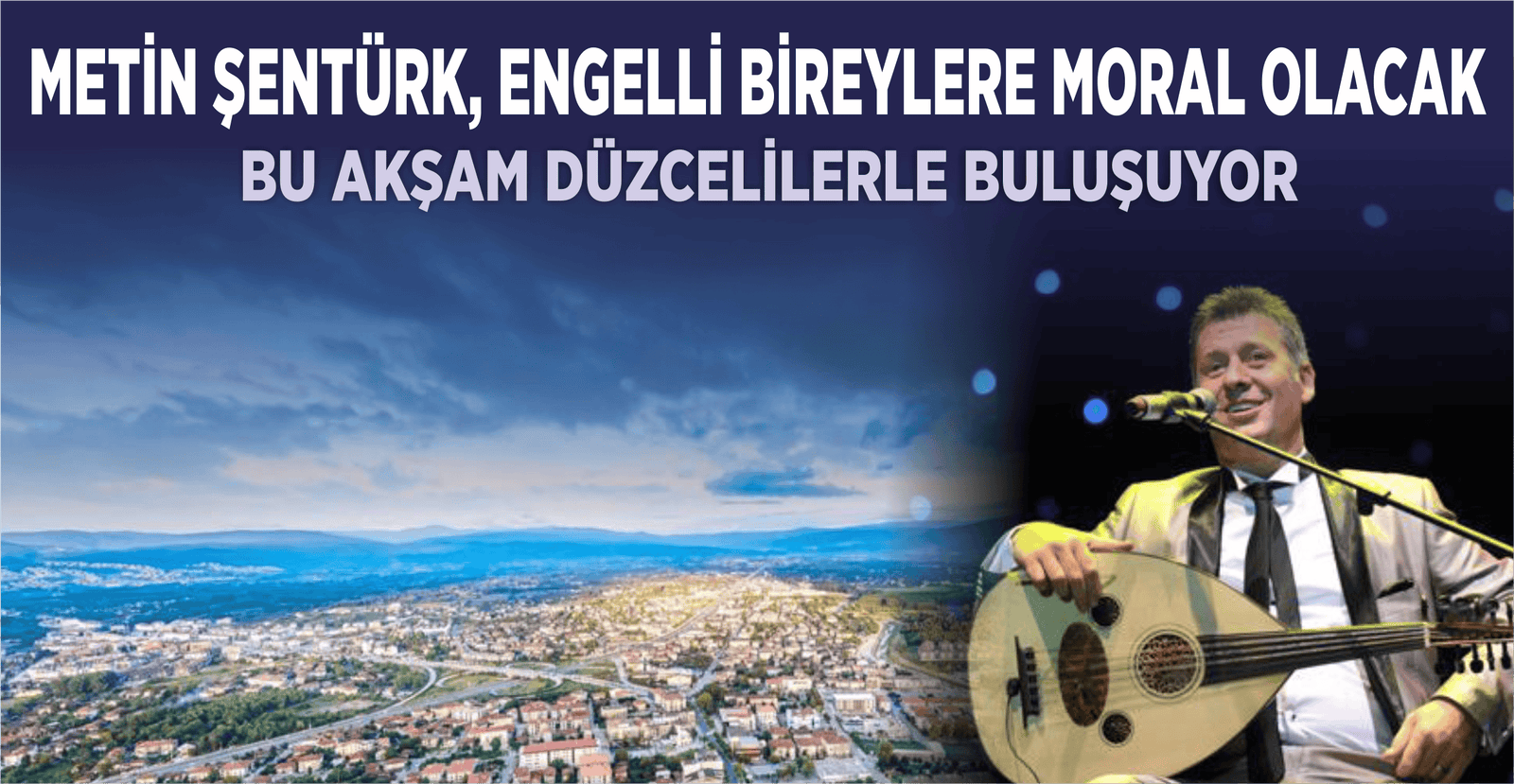 METİN ŞENTÜRK BU AKŞAM DÜZCELİLERLE BULUŞUYOR