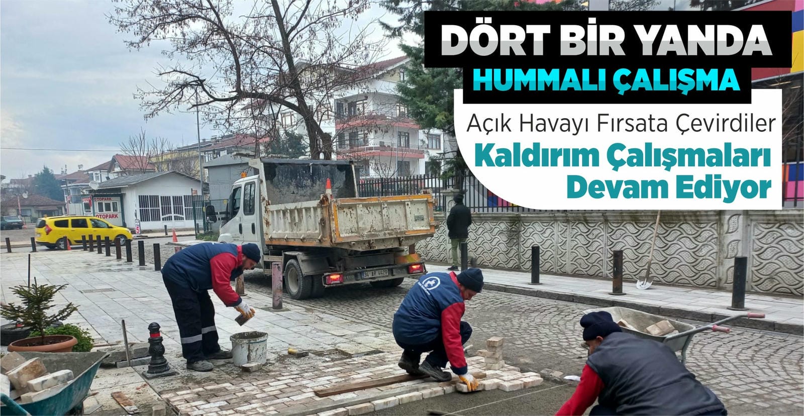 DÖRT BİR YANDA ÇALIŞMALAR SÜRÜYOR