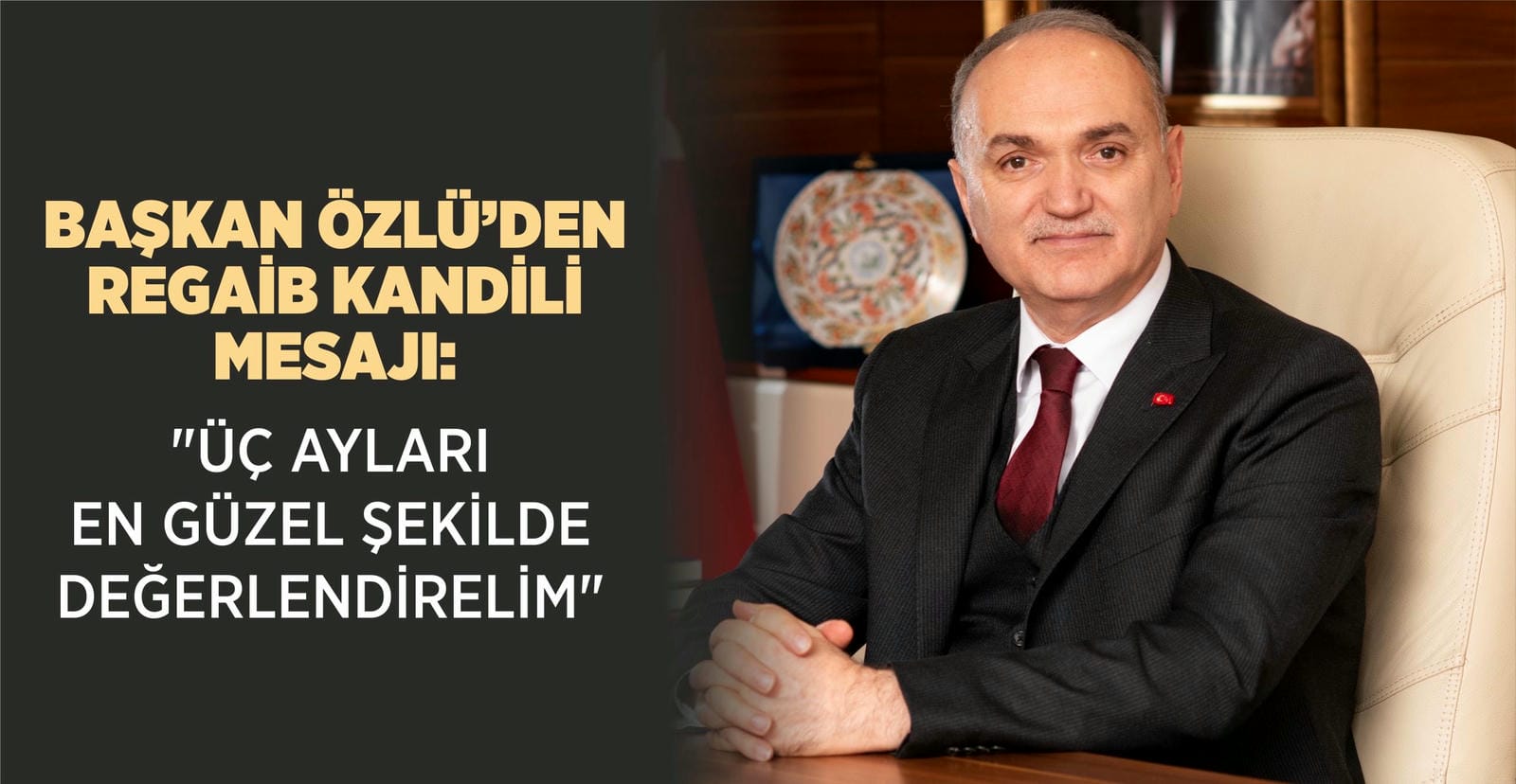 BAŞKAN ÖZLÜ’DEN REGAİB KANDİLİ MESAJI